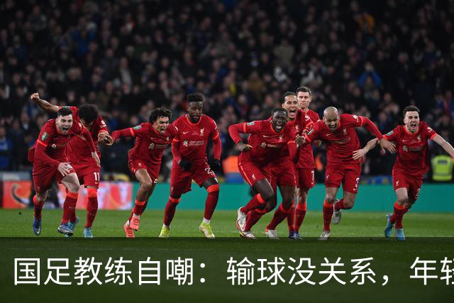 国足教练自嘲：输球没关系，年轻化的路上我们乐意受点苦